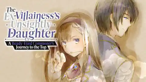 Cover of (Ch.1-7) The Ex-Villainess's Unsightly Daughter: A Beady-Eyed Commoner's Journey to the Top